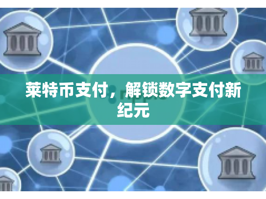 莱特币支付，解锁数字支付新纪元
