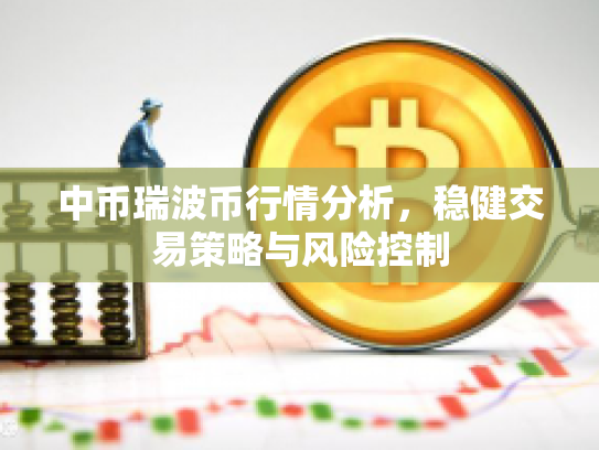 中币瑞波币行情分析，稳健交易策略与风险控制