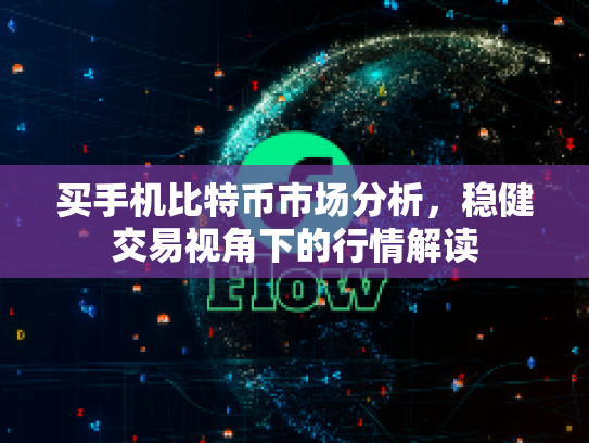 买手机比特币市场分析，稳健交易视角下的行情解读