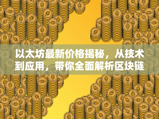 以太坊最新价格揭秘，从技术到应用，带你全面解析区块链的潜力与风险