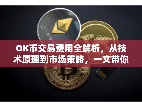 OK币交易费用全解析，从技术原理到市场策略，一文带你掌握数字货币交易新趋势