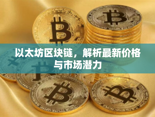 以太坊区块链，解析最新价格与市场潜力