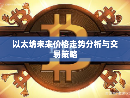 以太坊未来价格走势分析与交易策略