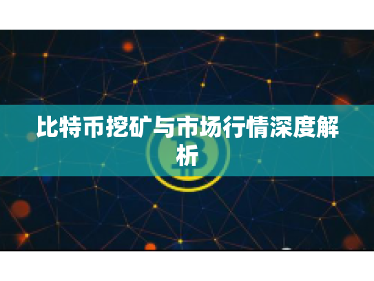 比特币挖矿与市场行情深度解析