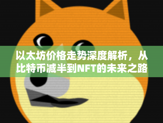 以太坊价格走势深度解析，从比特币减半到NFT的未来之路