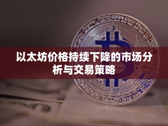 以太坊价格持续下降的市场分析与交易策略