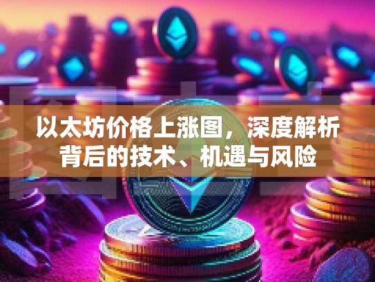 以太坊价格上涨图，深度解析背后的技术、机遇与风险