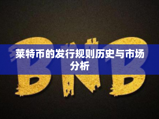 莱特币的发行规则历史与市场分析