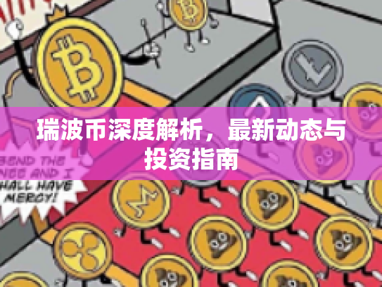 瑞波币深度解析，最新动态与投资指南