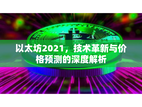 以太坊2021，技术革新与价格预测的深度解析