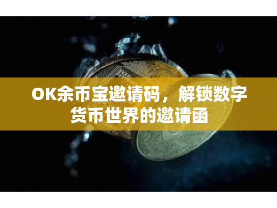 OK余币宝邀请码，解锁数字货币世界的邀请函