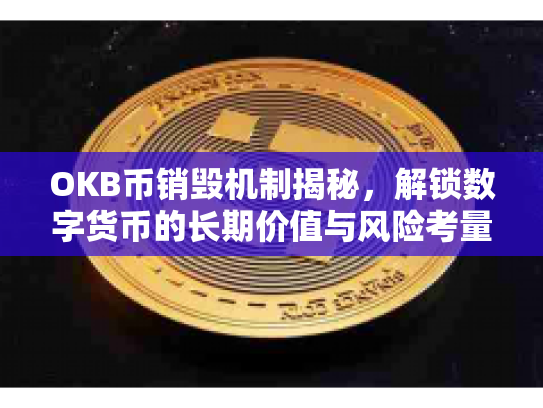 OKB币销毁机制揭秘，解锁数字货币的长期价值与风险考量
