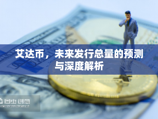 艾达币，未来发行总量的预测与深度解析