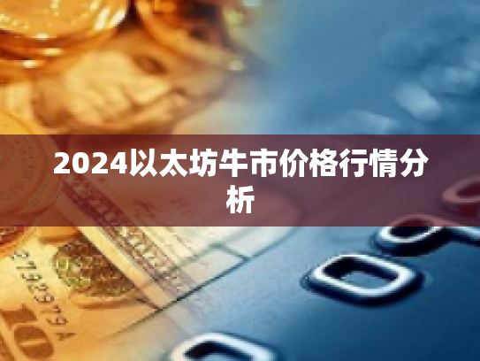 2024以太坊牛市价格行情分析