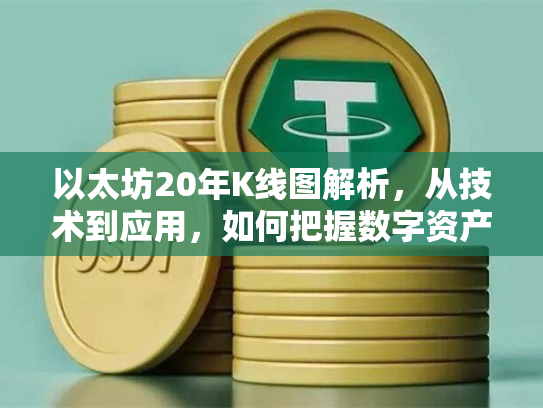 以太坊20年K线图解析，从技术到应用，如何把握数字资产的投资机遇与风险