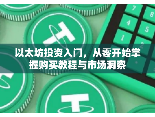 以太坊投资入门，从零开始掌握购买教程与市场洞察