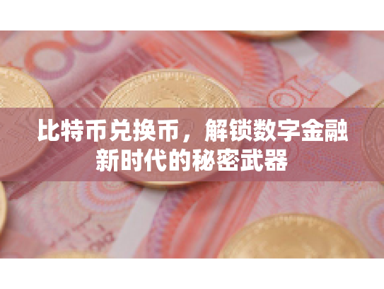 比特币兑换币，解锁数字金融新时代的秘密武器