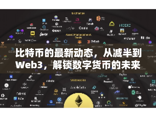 比特币的最新动态，从减半到Web3，解锁数字货币的未来机遇