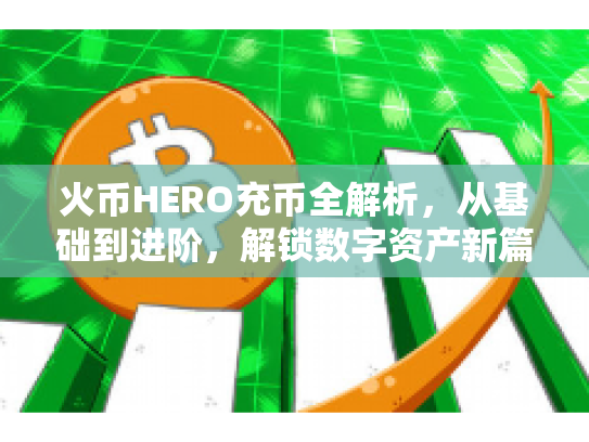 火币HERO充币全解析，从基础到进阶，解锁数字资产新篇章