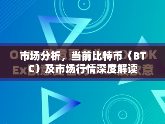 市场分析，当前比特币（BTC）及市场行情深度解读