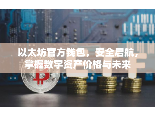 以太坊官方钱包，安全启航，掌握数字资产价格与未来