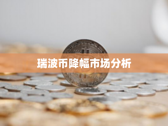 瑞波币降幅市场分析