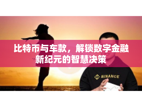 比特币与车款，解锁数字金融新纪元的智慧决策