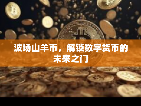波场山羊币，解锁数字货币的未来之门