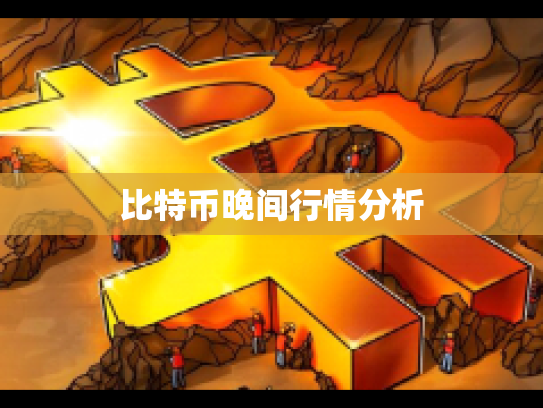 比特币晚间行情分析