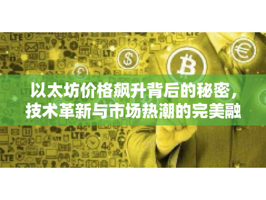 以太坊价格飙升背后的秘密，技术革新与市场热潮的完美融合