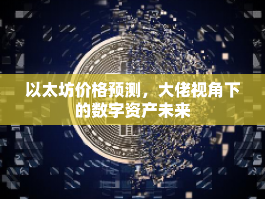 以太坊价格预测，大佬视角下的数字资产未来