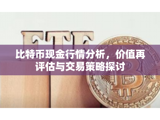 比特币现金行情分析，价值再评估与交易策略探讨