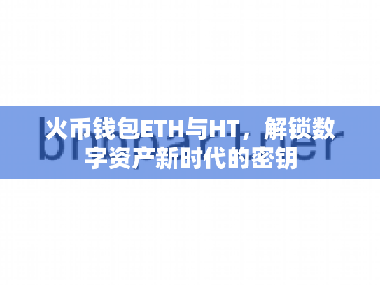 火币钱包ETH与HT，解锁数字资产新时代的密钥
