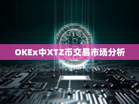 OKEx中XTZ币交易市场分析 OKEx中XTZ币交易市场分析