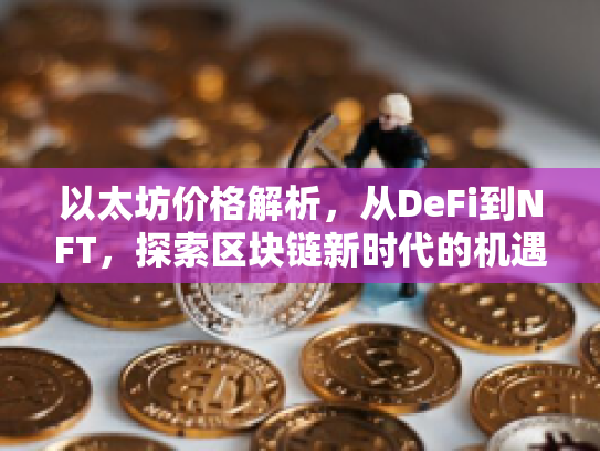 以太坊价格解析,从DeFi到NFT,探索区块链新时代的机遇与风险 以太坊价格解析,从DeFi到NFT,探索区块链新时代的机遇与风险