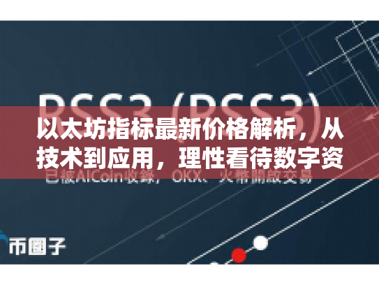 以太坊指标最新价格解析,从技术到应用,理性看待数字资产投资 以太坊指标最新价格解析,从技术到应用,理性看待数字资产投资