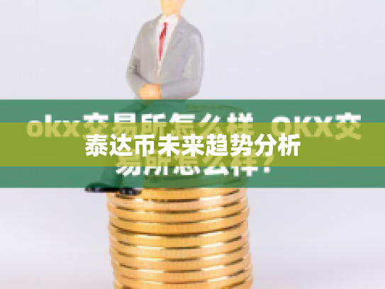 泰达币未来趋势分析 泰达币未来趋势分析