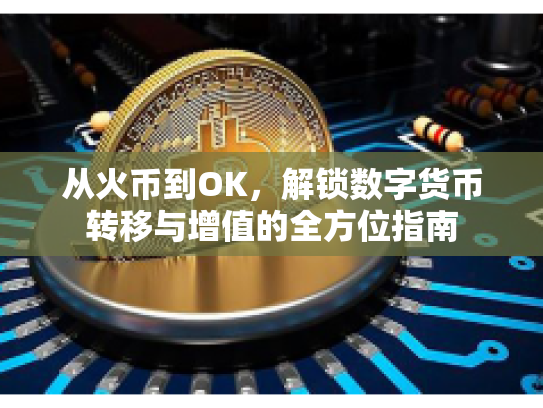 从火币到OK,解锁数字货币转移与增值的全方位指南 从火币到OK,解锁数字货币转移与增值的全方位指南
