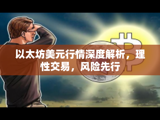 以太坊美元行情深度解析，理性交易，风险先行