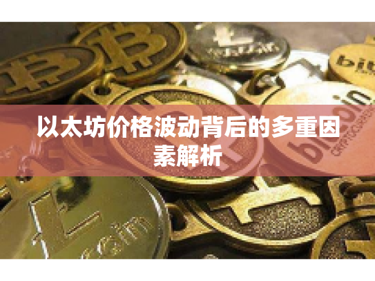 以太坊价格波动背后的多重因素解析