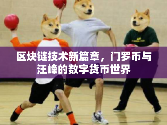 区块链技术新篇章,门罗币与汪峰的数字货币世界 区块链技术新篇章,门罗币与汪峰的数字货币世界