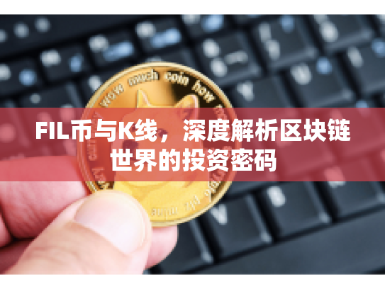 FIL币与K线,深度解析区块链世界的投资密码 FIL币与K线,深度解析区块链世界的投资密码