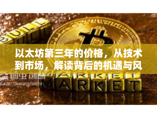 以太坊第三年的价格,从技术到市场,解读背后的机遇与风险 以太坊第三年的价格,从技术到市场,解读背后的机遇与风险