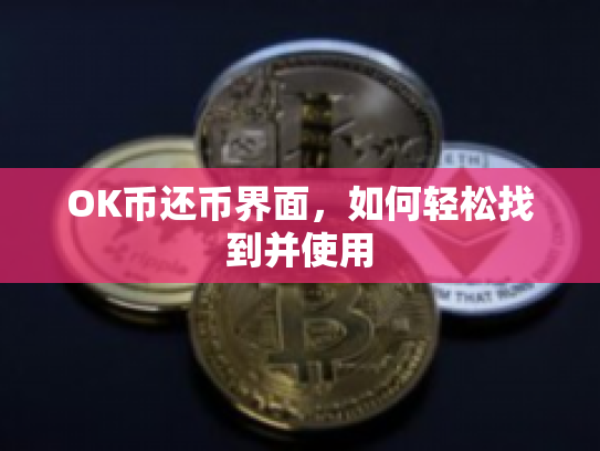 OK币还币界面,如何轻松找到并使用 OK币还币界面,如何轻松找到并使用