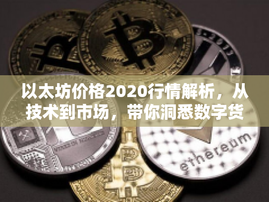 以太坊价格2020行情解析,从技术到市场,带你洞悉数字货币的未来机遇与风险 以太坊价格2020行情解析,从技术到市场,带你洞悉数字货币的未来机遇与风险