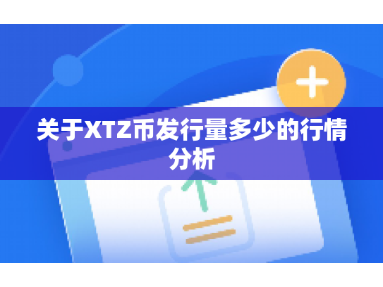 关于XTZ币发行量多少的行情分析 关于XTZ币发行量多少的行情分析