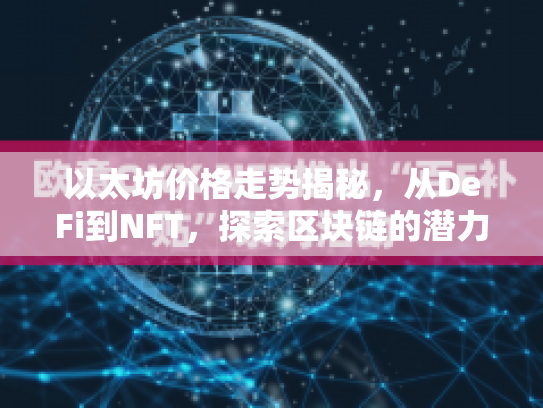 以太坊价格走势揭秘,从DeFi到NFT,探索区块链的潜力与风险 以太坊价格走势揭秘,从DeFi到NFT,探索区块链的潜力与风险