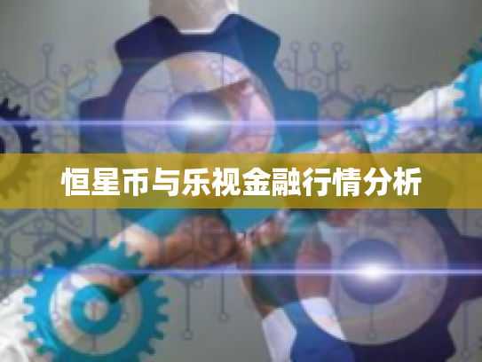 恒星币与乐视金融行情分析 恒星币与乐视金融行情分析