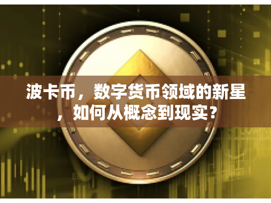 波卡币，数字货币领域的新星，如何从概念到现实？
