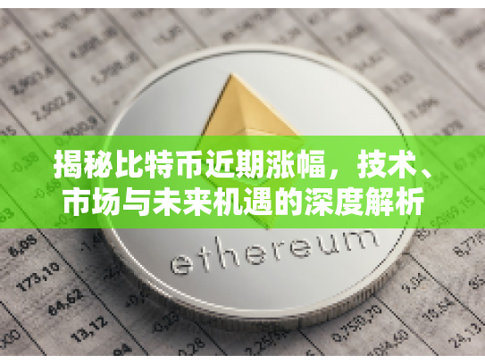 揭秘比特币近期涨幅，技术、市场与未来机遇的深度解析